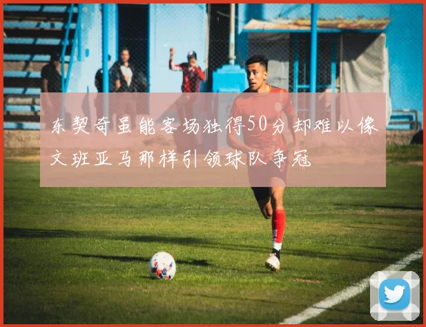 东契奇虽能客场独得50分却难以像文班亚马那样引领球队争冠