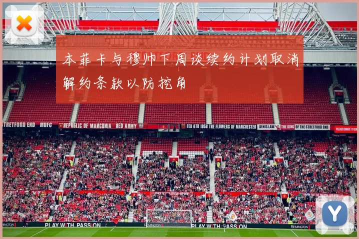 本菲卡与穆帅下周谈续约计划取消解约条款以防挖角