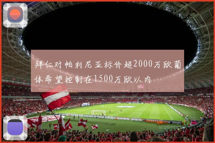 拜仁对帕利尼亚标价超2000万欧葡体希望控制在1500万欧以内